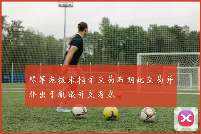 绿军老板未指示交易布朗此交易并非出于削减开支考虑